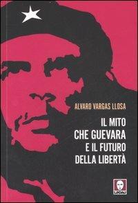 Il mito Che Guevara e il futuro della libertà - Alvaro Vargas Llosa - Libro Lindau 2007, I Draghi | Libraccio.it