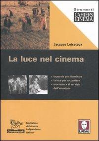 La luce nel cinema. Ediz. illustrata - Jacques Loiseleux - Libro Lindau 2007, Strumenti. Cahiers du cinéma | Libraccio.it