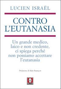 Contro l'eutanasia. Un grande medico, laico e non credente, ci spiega perché non possiamo accettare l'eutanasia - Lucien Israël - Libro Lindau 2007, I Draghi | Libraccio.it