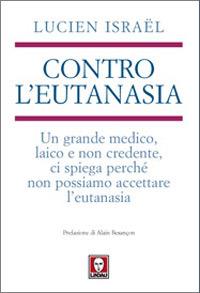 Contro l'eutanasia. Un grande medico, laico e non credente, ci spiega perché non possiamo accettare l'eutanasia - Lucien Israël - Libro Lindau 2007, I Draghi | Libraccio.it