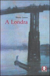 A Londra - Henry James - Libro Lindau 2007, Le storie | Libraccio.it