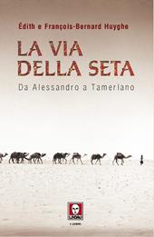 La Via della seta. Da Alessandro a Tamerlano