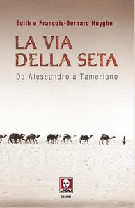 La Via della seta. Da Alessandro a Tamerlano - Edith Huyghe, François-Bernard Huyghe - Libro Lindau 2007, I leoni | Libraccio.it