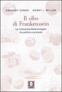 Il cibo di Frankenstein. La rivoluzione biotecnologica tra politica e protesta - Gregory Conko, Henry I. Miller - Libro Lindau 2007, Biblioteca | Libraccio.it