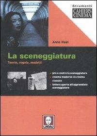 La sceneggiatura. Teorie, regole, modelli. Ediz. illustrata - Anne Huet - Libro Lindau 2007, Strumenti | Libraccio.it