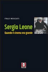 Sergio Leone. Quando il cinema era grande - Italo Moscati - Libro Lindau 2007, Le comete | Libraccio.it