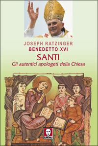 Santi. Gli autentici apologeti della Chiesa - Benedetto XVI (Joseph Ratzinger) - Libro Lindau 2007, I pellicani | Libraccio.it