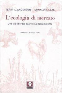 L'ecologia di mercato. Una via liberale alla tutela dell'ambiente - Terry L. Anderson, Donald R. Leal - Libro Lindau 2007, Biblioteca | Libraccio.it