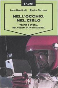 Nell'occhio, nel cielo. Teoria e storia del cinema di fantascienza - Luca Bandirali, Enrico Terrone - Libro Lindau 2008, Saggi | Libraccio.it