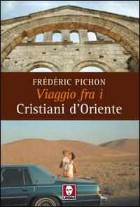 Viaggio fra i cristiani d'Oriente. Ediz. illustrata - Frédéric Pichon - Libro Lindau 2008, I pellicani | Libraccio.it