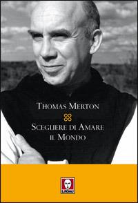 Scegliere di amare il mondo - Thomas Merton - Libro Lindau 2008, I pellicani | Libraccio.it