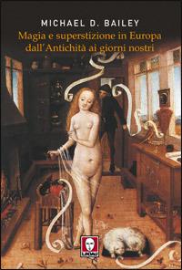 Magia e superstizione in Europa dall'antichità ai giorni nostri - Michael D. Bailey - Libro Lindau 2008, I leoni | Libraccio.it