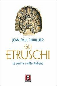 Gli etruschi. La prima civiltà italiana - Jean-Paul Thuillier - Libro Lindau 2008, I leoni | Libraccio.it