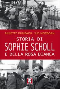 Storia di Sophie Scholl e della Rosa Bianca - Annette Dumbach, Jud Newborn - Libro Lindau 2008, I leoni | Libraccio.it