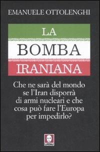 La bomba iraniana. Che ne sarà del mondo se l'Iran disporrà di armi nucleari e che cosa può fare l'Europa per impedirlo? - Emanuele Ottolenghi - Libro Lindau 2008, I Draghi | Libraccio.it