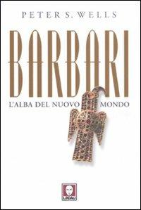 Barbari. L'alba del nuovo mondo - Peter S. Wells - Libro Lindau 2008, I leoni | Libraccio.it