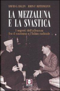La mezzaluna e la svastica. I segreti dell'alleanza fra il nazismo e l'Islam radicale - David G. Dalin, John F. Rothmann - Libro Lindau 2009, I leoni | Libraccio.it