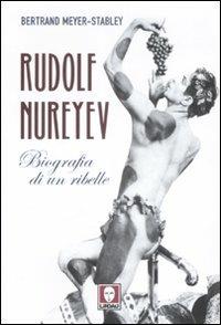 Rudolf Nureyev. Biografia di un ribelle - Bertrand Meyer-Stabley - Libro Lindau 2009, Le comete | Libraccio.it