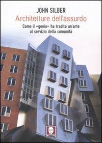 Architetture dell'assurdo. Come il «genio» ha tradito un'arte al servizio della comunità - John Silber - Libro Lindau 2009, I Draghi | Libraccio.it