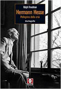 Herman Hesse. Pellegrino della crisi. Una biografia - Ralph Freedman - Libro Lindau 2009, Le comete | Libraccio.it
