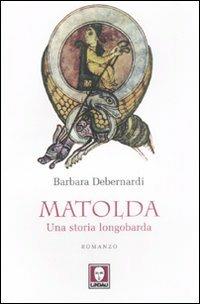 Matolda. Una storia longobarda - Barbara Debernardi - Libro Lindau 2009, Le storie | Libraccio.it