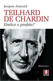 Teilhard de Chardin. Eretico o profeta?