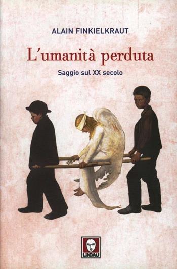 L'umanità perduta. Saggio sul XX secolo - Alain Finkielkraut - Libro Lindau 2009, Biblioteca | Libraccio.it