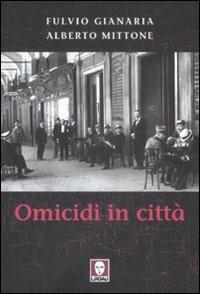 Omicidi in città - Fulvio Gianaria, Alberto Mittone - Libro Lindau 2009, Le storie | Libraccio.it