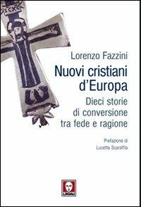 Nuovi cristiani d'Europa. Dieci storie di conversione tra fede e ragione - Lorenzo Fazzini - Libro Lindau 2009, I pellicani | Libraccio.it
