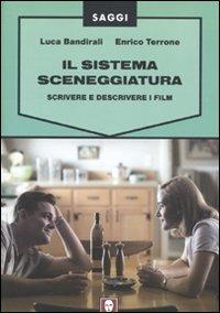 Il sistema sceneggiatura. Scrivere e descrivere i film - Luca Bandirali, Enrico Terrone - Libro Lindau 2009, Saggi | Libraccio.it