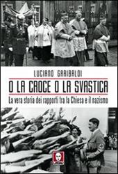 O la croce o la svastica. La vera storia dei rapporti tra la Chiesa e il nazismo