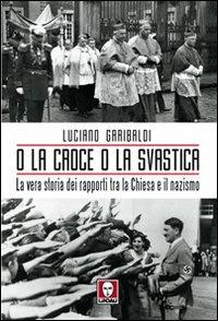 O la croce o la svastica. La vera storia dei rapporti tra la Chiesa e il nazismo - Luciano Garibaldi - Libro Lindau 2009, I leoni | Libraccio.it