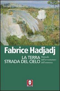 La terra strada del cielo. Manuale dell'avventuriero dell'esistenza - Fabrice Hadjadj - Libro Lindau 2010, I pellicani | Libraccio.it