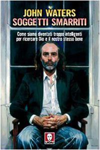 Soggetti smarriti. Come siamo diventati troppo intelligenti per ricercare Dio e il nostro stesso bene - John Waters - Libro Lindau 2010, I pellicani | Libraccio.it