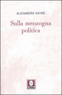 Sulla menzogna politica - Alexandre Koyré - Libro Lindau 2010, Biblioteca | Libraccio.it