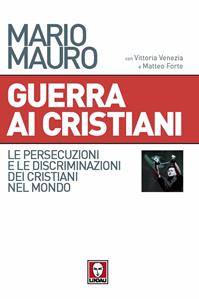 Guerra ai cristiani. Le persecuzioni e le discriminazioni dei cristiani nel mondo - Mario Mauro - Libro Lindau 2010, I Draghi | Libraccio.it