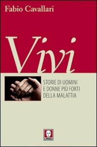 Vivi. Storie di uomini e donne più forti della malattia - Fabio Cavallari - Libro Lindau 2010, I Draghi | Libraccio.it
