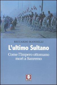 L'ultimo sultano. Come l'impero ottomano morì a Sanremo - Riccardo Mandelli - Libro Lindau 2011, I leoni | Libraccio.it