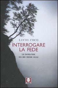 Interrogare la fede. Le domande di chi crede oggi - Lucio Coco - Libro Lindau 2011, I pellicani | Libraccio.it