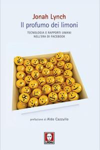 Il profumo dei limoni. Tecnologia e rapporti umani nell'era di Facebook - Jonah Lynch - Libro Lindau 2011, I Draghi | Libraccio.it