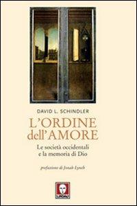 L' ordine dell'amore. Le società occidentali e la memoria di Dio - David L. Schindler - Libro Lindau 2011, I pellicani | Libraccio.it