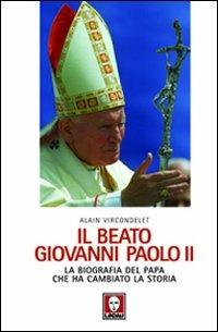 Il beato Giovanni Paolo II. La biografia del papa che ha cambiato la storia - Alain Vircondelet - Libro Lindau 2011, I pellicani | Libraccio.it