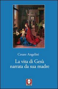 La vita di Gesù narrata da sua madre - Cesare Angelini - Libro Lindau 2011, I pellicani | Libraccio.it