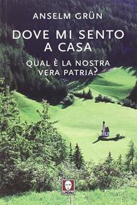 Dove mi sento a casa. Qual è la nostra vera patria? - Anselm Grün - Libro Lindau 2011, I pellicani | Libraccio.it