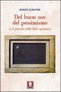 Del buon uso del pessimismo (e il pericolo delle false speranze) - Roger Scruton - Libro Lindau 2011, Biblioteca | Libraccio.it