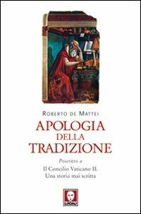 Apologia della tradizione. Poscritto a «Il Concilio Vaticano II. Una storia mai scritta» - Roberto De Mattei - Libro Lindau 2011, I leoni | Libraccio.it