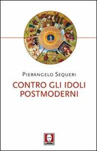 Contro gli idoli postmoderni - Pierangelo Sequeri - Libro Lindau 2011, I pellicani | Libraccio.it