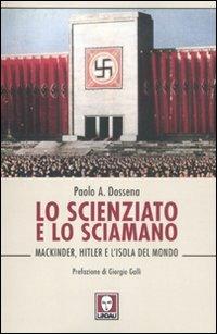 Lo scienziato e lo sciamano. Mackinder, Hitler e l'isola del mondo - Paolo Antonio Dossena - Libro Lindau 2011, I leoni | Libraccio.it