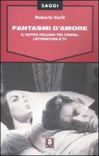 Fantasmi d'amore. Il gotico italiano tra cinema, letteratura e tv - Roberto Curti - Libro Lindau 2011, Saggi | Libraccio.it