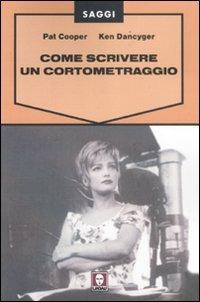 Come scrivere un cortometraggio - Pat Cooper, Ken Dancyger - Libro Lindau 2011, Saggi | Libraccio.it